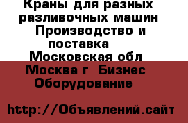 Краны для разных  разливочных машин. Производство и поставка.   - Московская обл., Москва г. Бизнес » Оборудование   